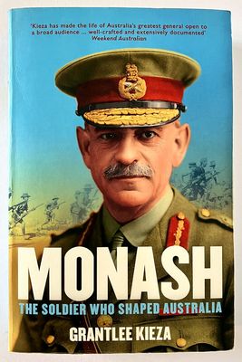 Monash: The Soldier Who Shaped Australia by Grantlee Kieza