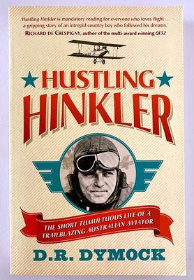 Hustling Hinkler: The Short Tumultuous Life of a Trailblazing Aviator by D R Dymock