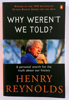 Why Weren&#39;t We Told? A Personal Search for the Truth About Our History by Henry Reynolds