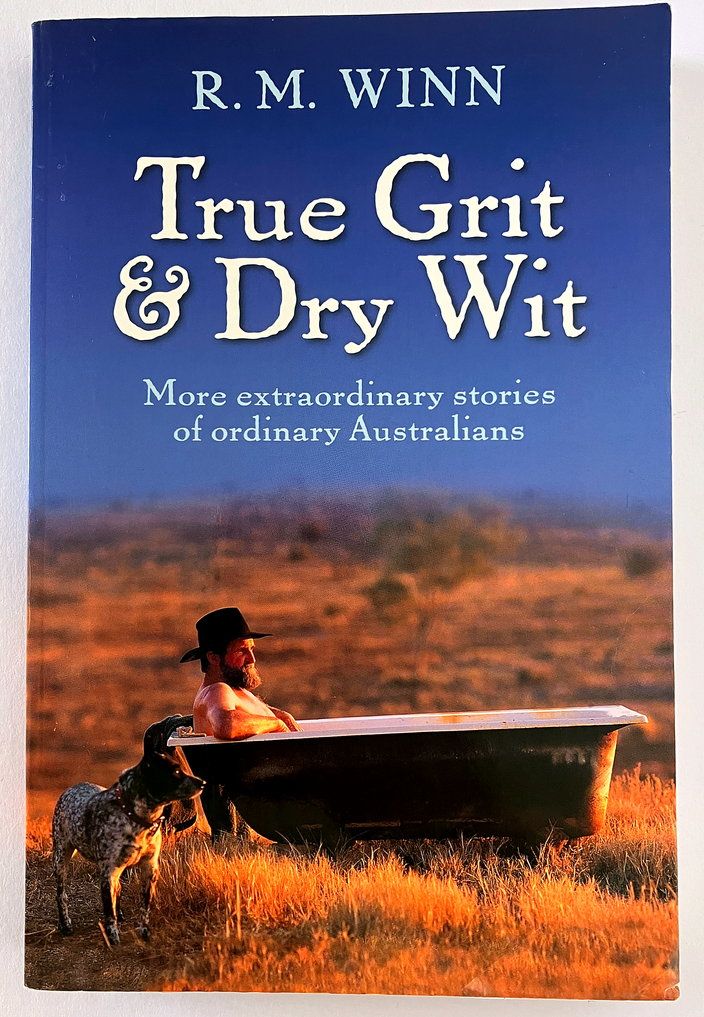 True Grit and Dry Wit: More Extraordinary Stories of Ordinary Australians by R M Winn
