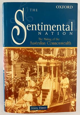 The Sentimental Nation: The Making of the Australian Commonwealth by John Hirst