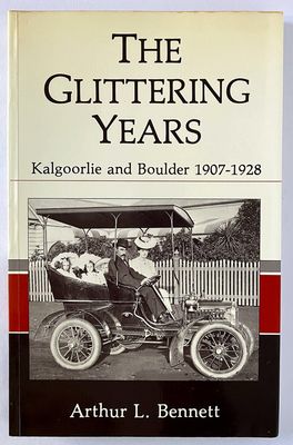 The Glittering Years: Kalgoorlie and Boulder 1907-1928 by Arthur L Bennett