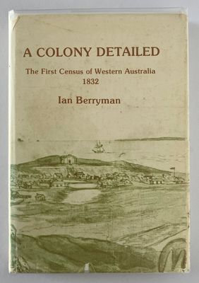 A Colony Detailed: The First Census of Western Australia, 1832 edited and annotated by Ian Berryman