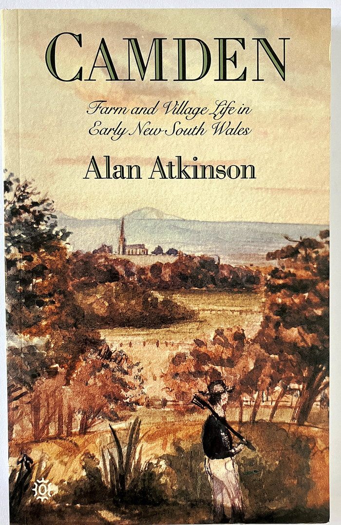 Camden: Farm and Village Life in Early New South Wales by Alan Atkinson