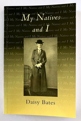 My Natives and I: Incorporating the Passing of the Aborigines: A Lifetime Spent Among the Natives of Australia by Daisy Bates edited by P J Bridge with an Introduction by Bob Reece