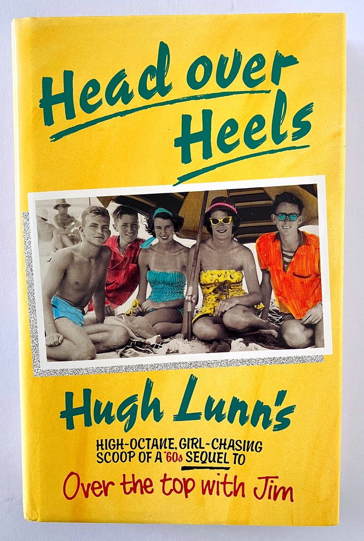 Head Over Heels: Hugh Lunn’s High Octane, Girl-Chasing Scoop at a 60’s Sequel to Over the Top With Jim by Hugh Lunn