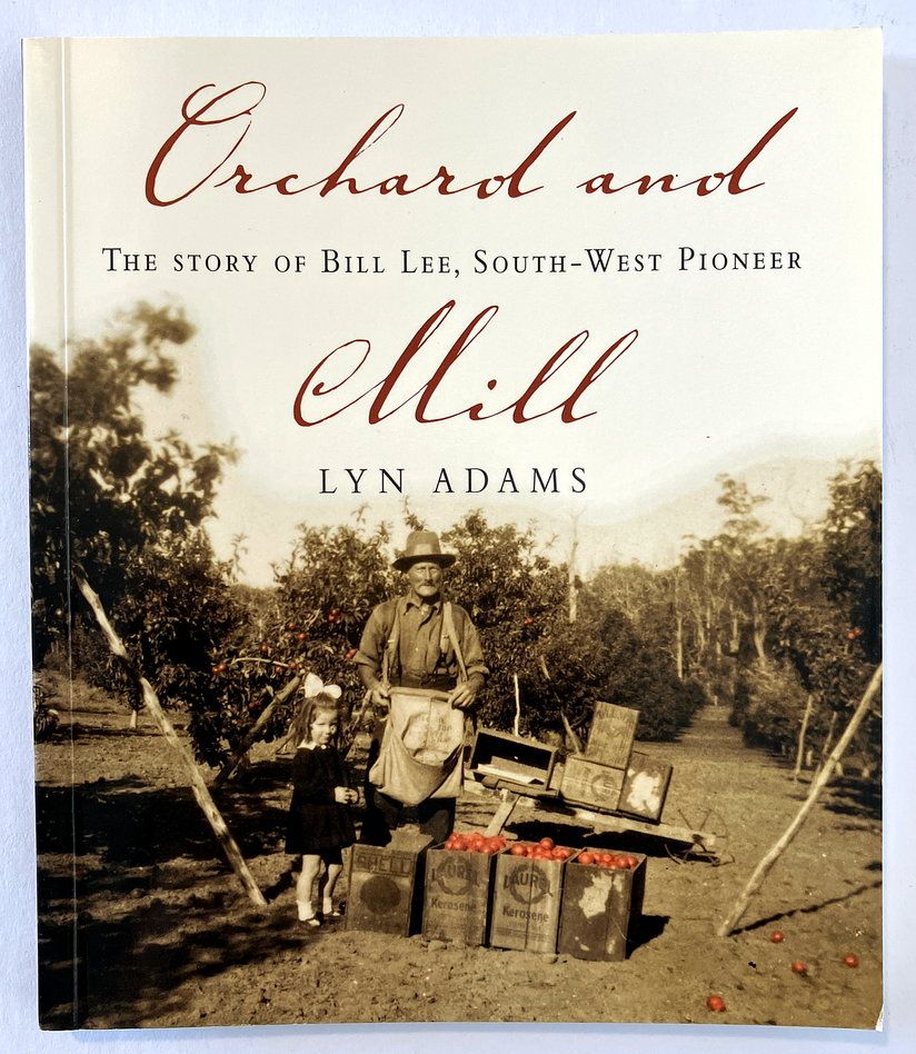 Orchard and Mill: The Story of Bill Lee, South-West Pioneer by Lyn Adams
