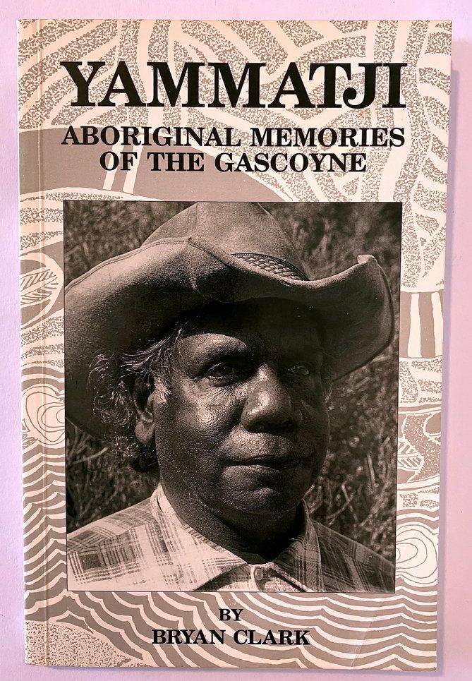 Yammatji: Aboriginal Memories of the Gascoyne by Bryan Clark
