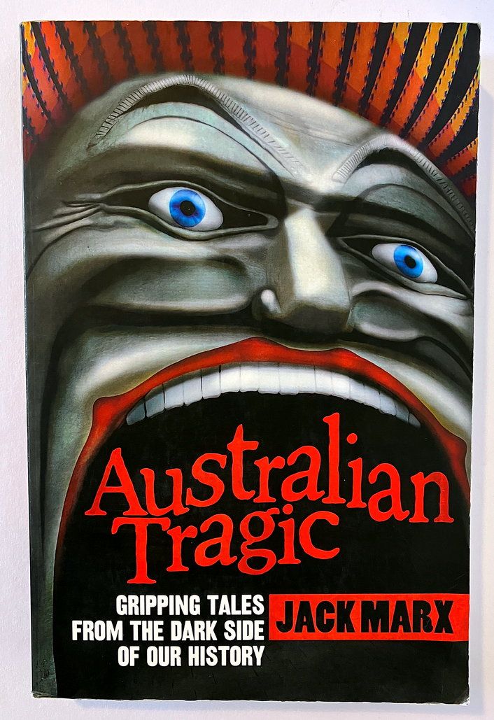 Australian Tragic: Gripping Tales From the Dark Side of Our History by Jack Marx