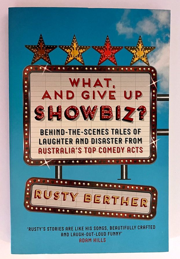 What and Give Up Showbiz? Behind-the-Scenes Tales of Laughter and Disaster From Australia&#39;s Top Comedy Acts by Rusty Berther