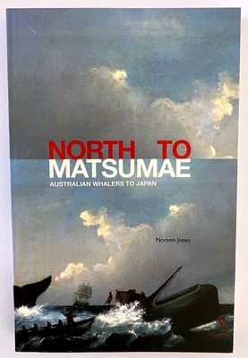 North to Matsumae: Australian Whalers to Japan by Noreen Jones