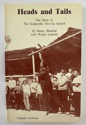 Heads and Tails: The Story of the Kalgoorlie Two-Up School by Danny Sheehan and Wayne Lamote