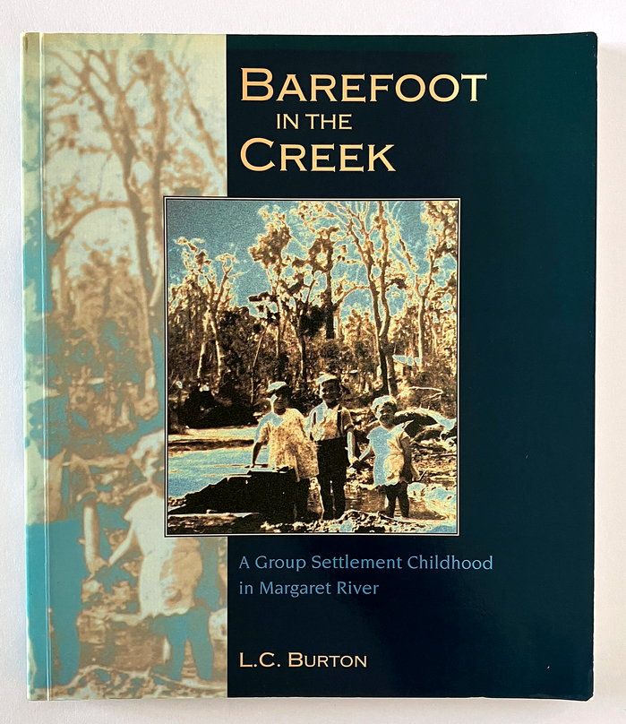 Barefoot in the Creek: A Group Settlement Childhood in Margaret River by L C  Burton