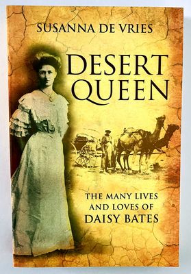 Desert Queen: The Many Lives and Loves of Daisy Bates by Susanna De Vries