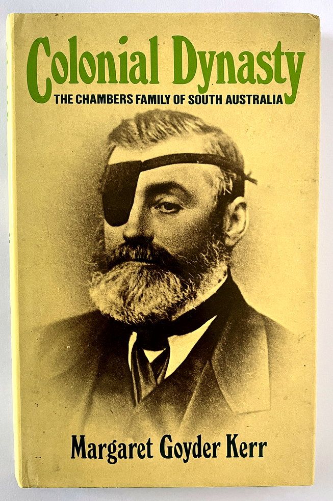 Colonial Dynasty: The Chambers Family of South Australia by Margaret Goyder Kerr