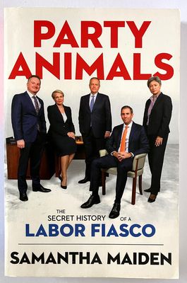 Party Animals: The Secret History of a Labor Fiasco by Samantha Maiden