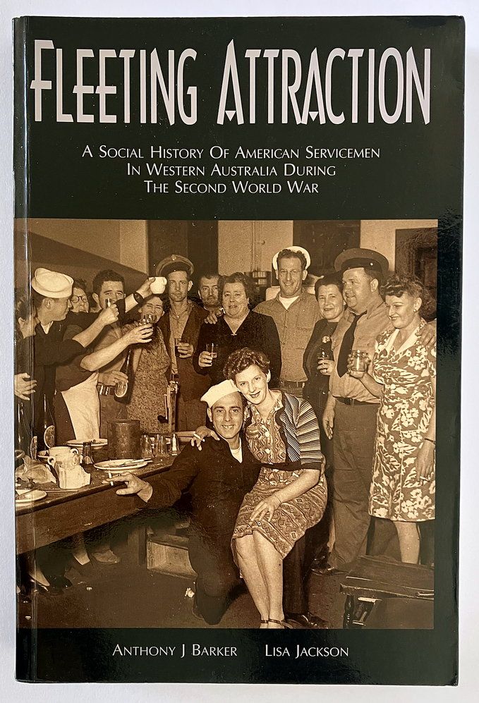 Fleeting Attraction: A Social History of American Servicemen in Western Australia During the Second World War by Anthony J Barker and Lisa Jackson