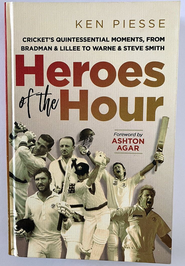Heroes of the Hour: Cricket’s Quintessential Moments, From Bradman &amp; Lillee to Warnie &amp; Steve Smith by Ken Piesse