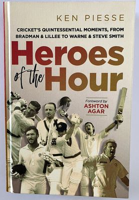 Heroes of the Hour: Cricket’s Quintessential Moments, From Bradman &amp; Lillee to Warnie &amp; Steve Smith by Ken Piesse