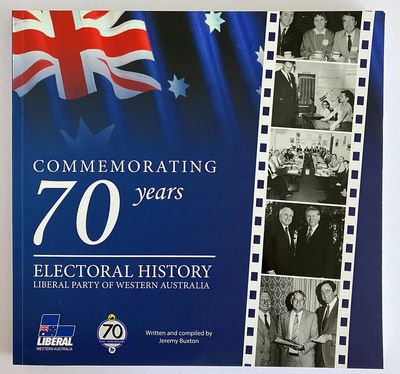 The Liberal Party of Western Australia: A Short History of the Liberal Party of Western Australia in Commemoration of 70 years by Jeremy Buxton