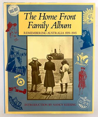 The Home Front Family Album: Remembering Australia 1939–1945 edited by Sheena Coupe with Nancy Keesing