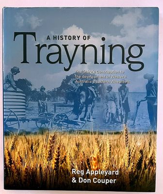 A History of Trayning: The Shire&#39;s Contribution to the Development of Western Australia&#39;s Eastern Wheatbelt by Reg Appleyard and Don Couper
