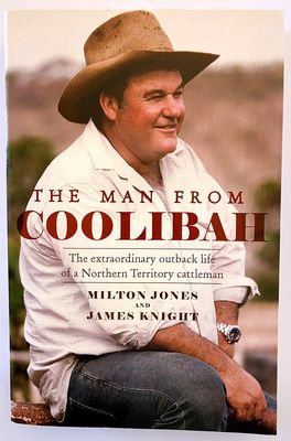 The Man From Coolibah: The Extraordinary Outback Life of a Northern Territory Cattleman by Milton James and James Knight