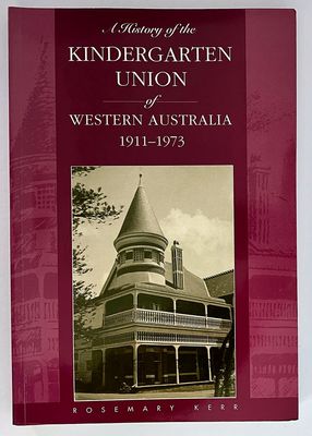 A History of the Kindergarten Union of Western Australia 1911–1973 by Rosemary Kerr