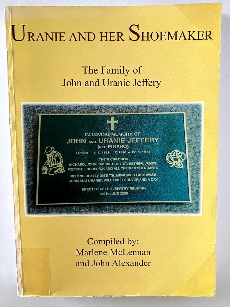 Uranie, Her Shoemaker: The Family of John and Uranie Jeffery compiled by Marlene McLennan (nee Alexander) and John Alexander