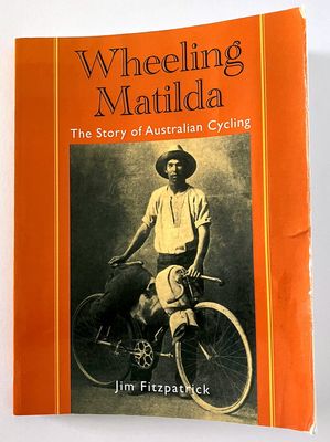 Wheeling Matilda: The Story of Australian Cycling by Jim Fitzpatrick