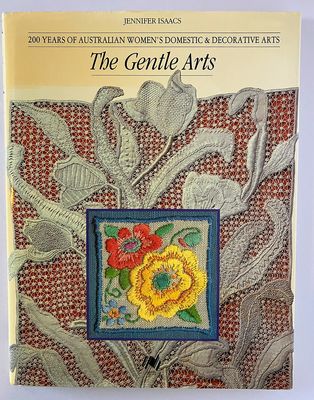 The Gentle Arts: 200 Years of Australian Women&#39;s Domestic &amp; Decorative Arts by Jennifer Isaacs
