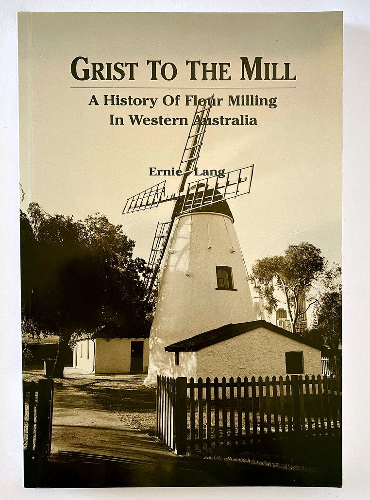 Grist to the Mill: A History of Flour Milling in Western Australia by Ernie Lang