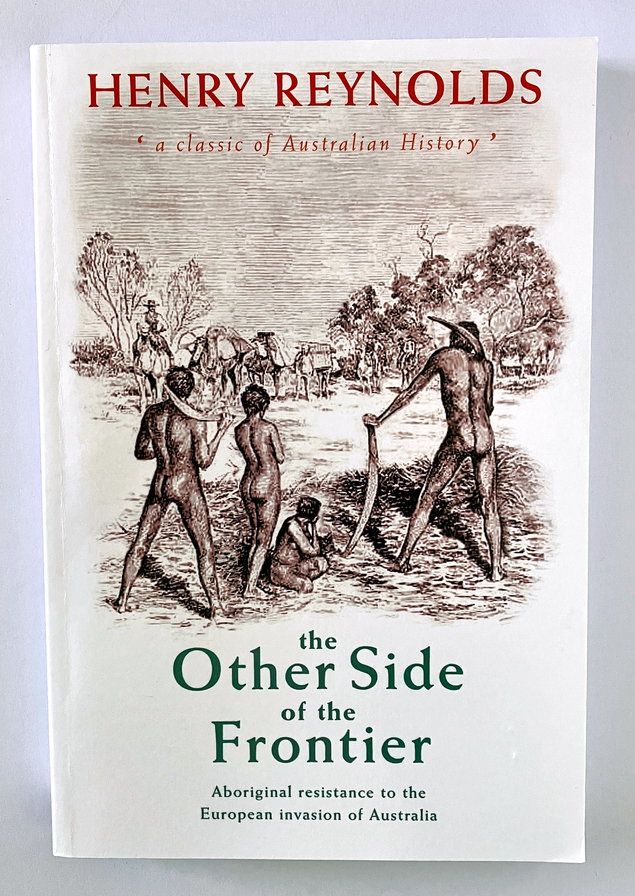 The Other Side of the Frontier: Aboriginal Response to the Invasion of Australia by Henry Reynolds