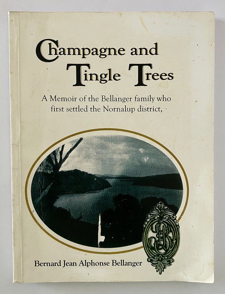 Champagne and Tingle Trees: A Memoir of the Bellanger Family Who First Settled the Nornalup District, Western Australia by Bernard Jean Alphonse Bellanger
