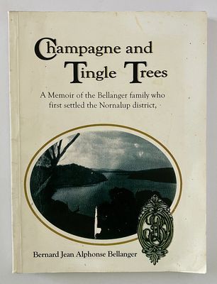 Champagne and Tingle Trees: A Memoir of the Bellanger Family Who First Settled the Nornalup District, Western Australia by Bernard Jean Alphonse Bellanger