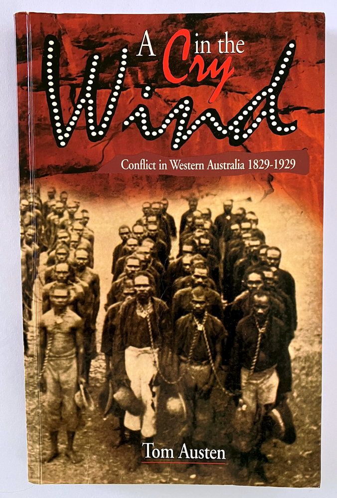 A Cry in the Wind: Conflict in Western Australia 1829-1929 by Tom Austen