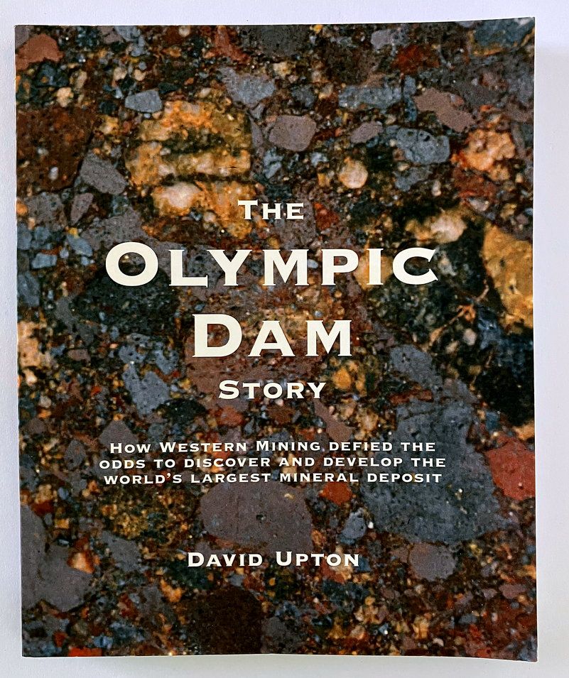 The Olympic Dam Story: How Western Mining Defied the Odds To Discover and Develop the World’s Largest Mineral Deposit by David Upton