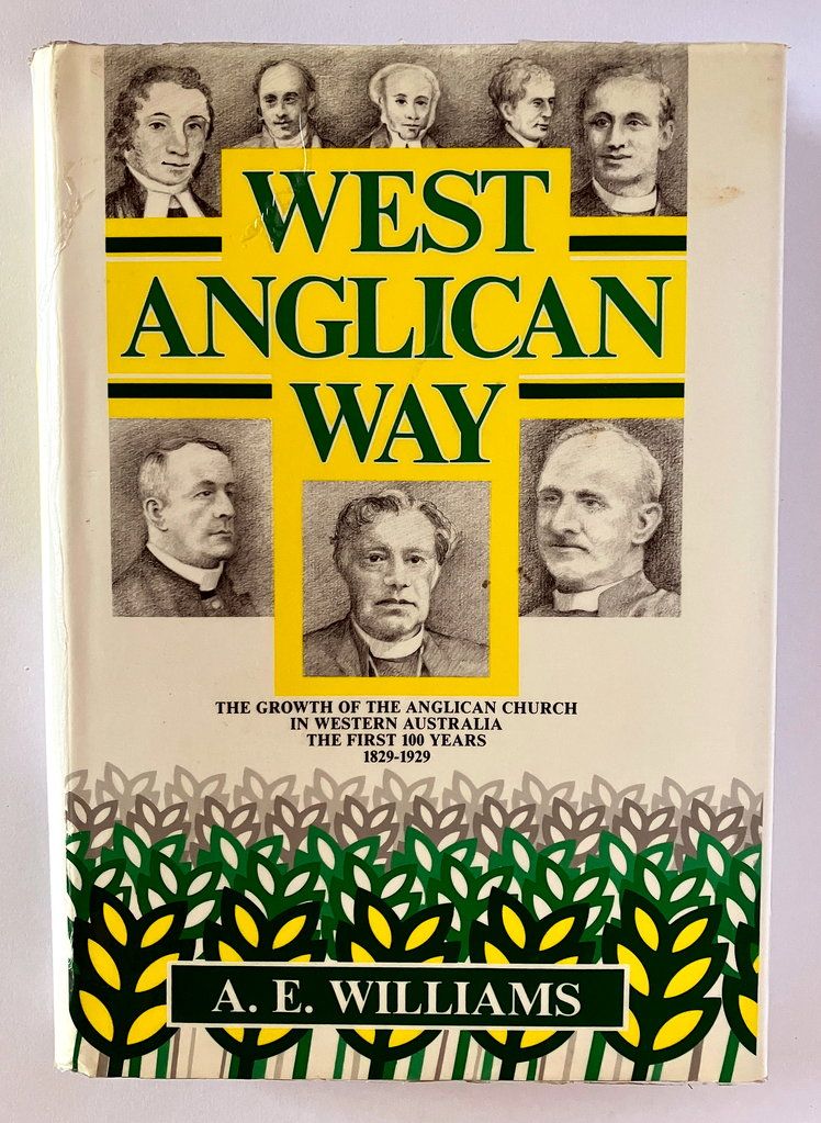 West Anglican Way: The Growth of the Anglican Church in Western Australia from its Early Beginnings by A E Williams