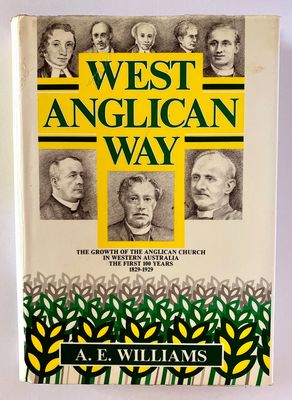 West Anglican Way: The Growth of the Anglican Church in Western Australia from its Early Beginnings by A E Williams