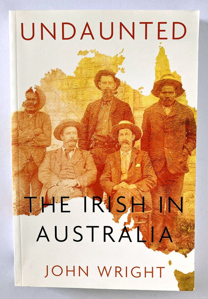 Undaunted: The Irish in Australia by John Wright