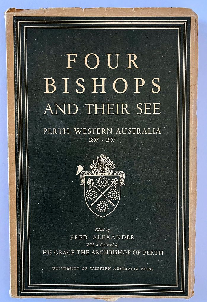 Four Bishops and Their See: Perth, Western Australia 1857-1957 edited Fred Alexander