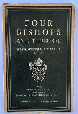 Four Bishops and Their See: Perth, Western Australia 1857-1957 edited Fred Alexander