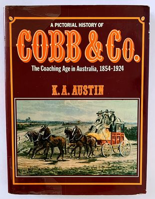 A Pictorial History of Cobb and Co: The Coaching Age in Australia, 1854-1924 by K A Austin