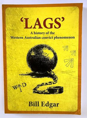 LAGS: A History of the Western Australian Convict Phenomenon by W J Edgar