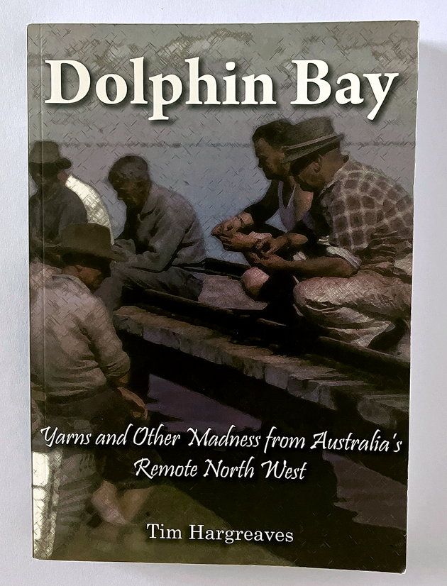 Dolphin Bay: Yarns and Other Madness from Australia&#39;s Remote North West by Tim Hargreaves