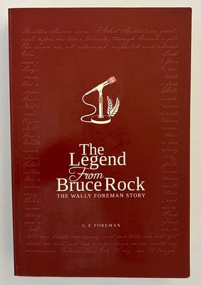 The Legend From Bruce Rock: The Wally Foreman Story by G E Foreman