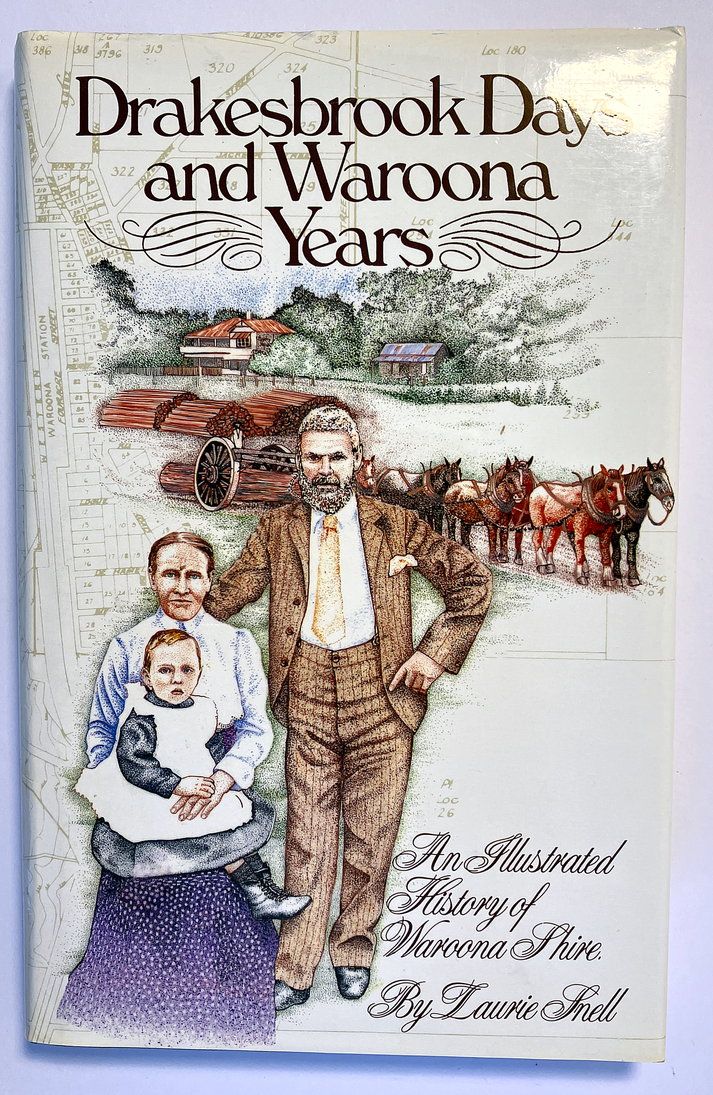Drakesbrook Days and Waroona Years: An Illustrated History of Waroona Shire by Laurie Snell