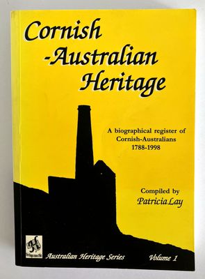 Cornish - Australian Heritage: A Biographical Register of Cornish-Australians 1788-1998 - Volume 1 compiled by Patricia Lay