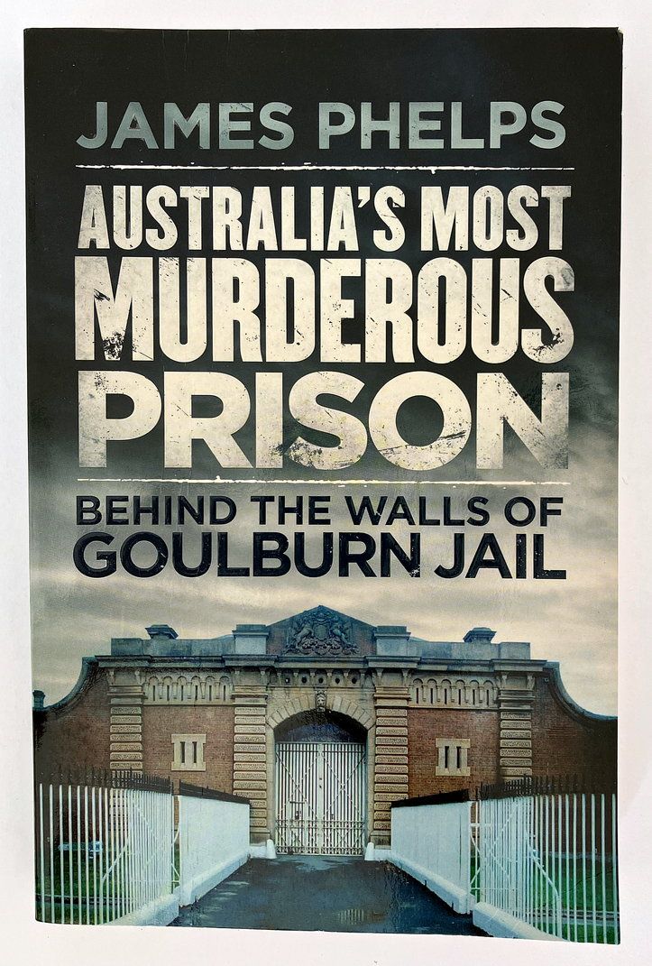 Australia’s Most Murderous Prison: Behind the Walls of Goulburn Jail by James Phelps