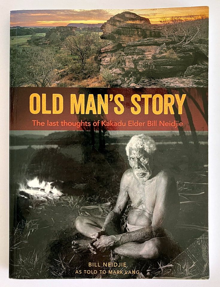 Old Man’s Story: The Last Thoughts of Kakadu Elder Bill Neidjie as told to Mark Lang